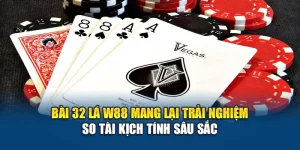 Bài 32 Lá W88 Mang Lại Trải Nghiệm So Tài Kịch Tính Sâu Sắc