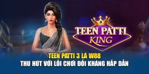Teen Patti 3 Lá W88 Thu Hút Với Lối Chơi Đối Kháng Hấp Dẫn